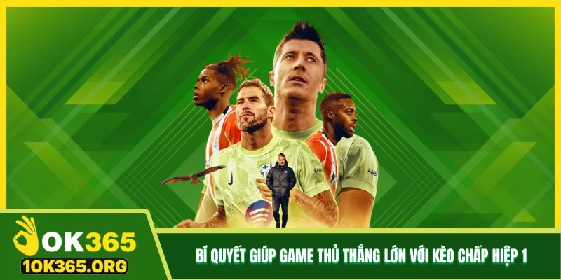 Bí quyết giúp game thủ thắng lớn với kèo chấp hiệp 1
