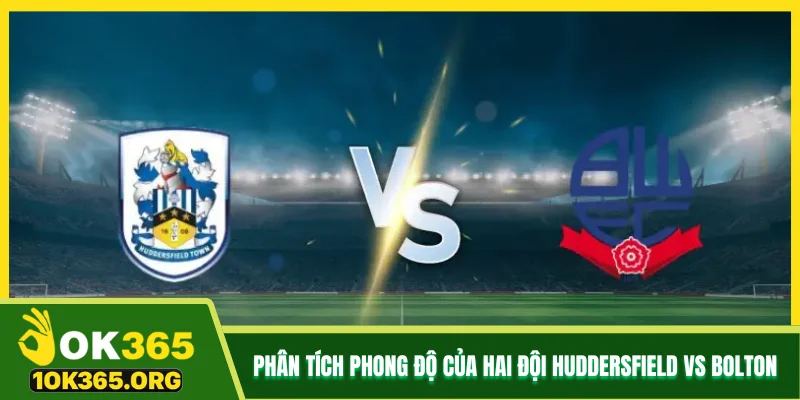 Phân tích phong độ của hai đội Huddersfield vs Bolton 