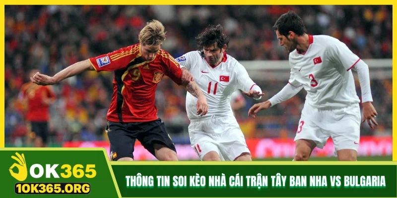 Thông tin soi kèo nhà cái trận Tây Ban Nha vs Bulgaria
